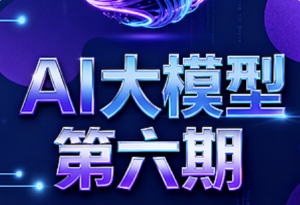 聚客-AI大模型开发第六期课程-我爱测试网